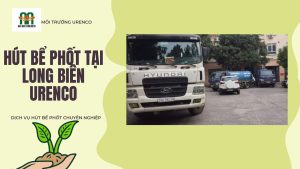 hút bể phốt long biên urenco